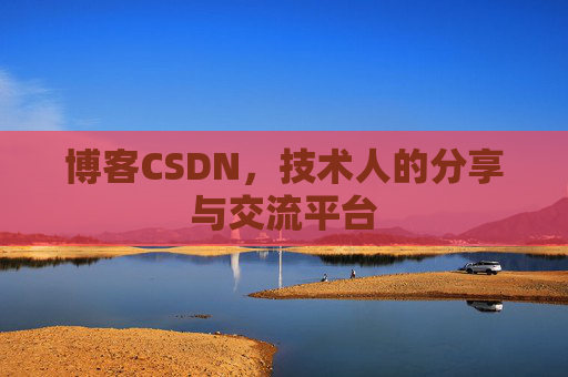 博客CSDN，技术人的分享与交流平台